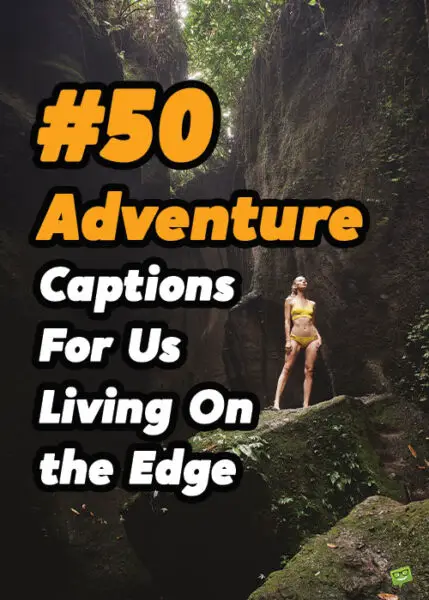 50 Adventure Captions For Us Living On the Edge