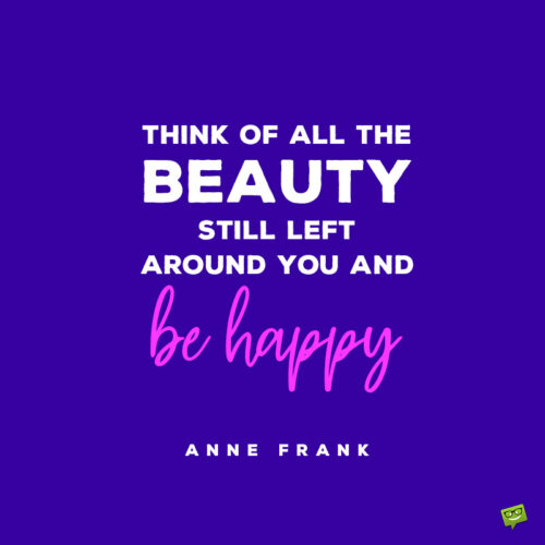 Quote by Anne Frank to make you feel good.