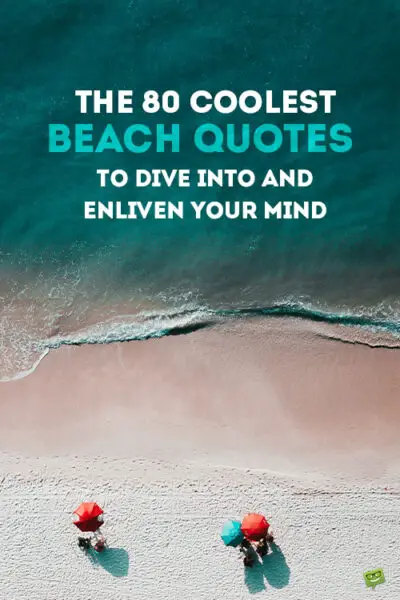 The 80 Coolest Beach Quotes to Dive into and Enliven your Mind.
