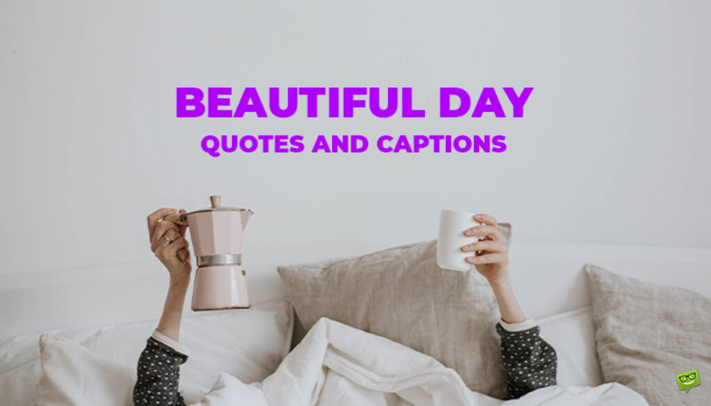 beautiful day quotes and captions.