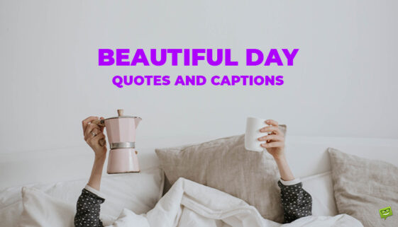 Beautiful day quotes and captions.