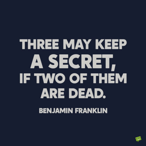Benjamin Franklin quote about keeping secrets to note and share.