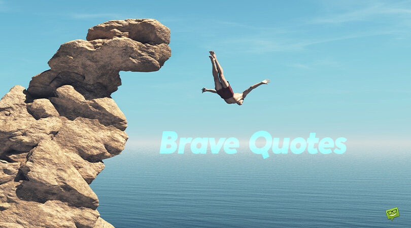 130+ Brave Quotes That Will Inspire You to Live a Fearless Life