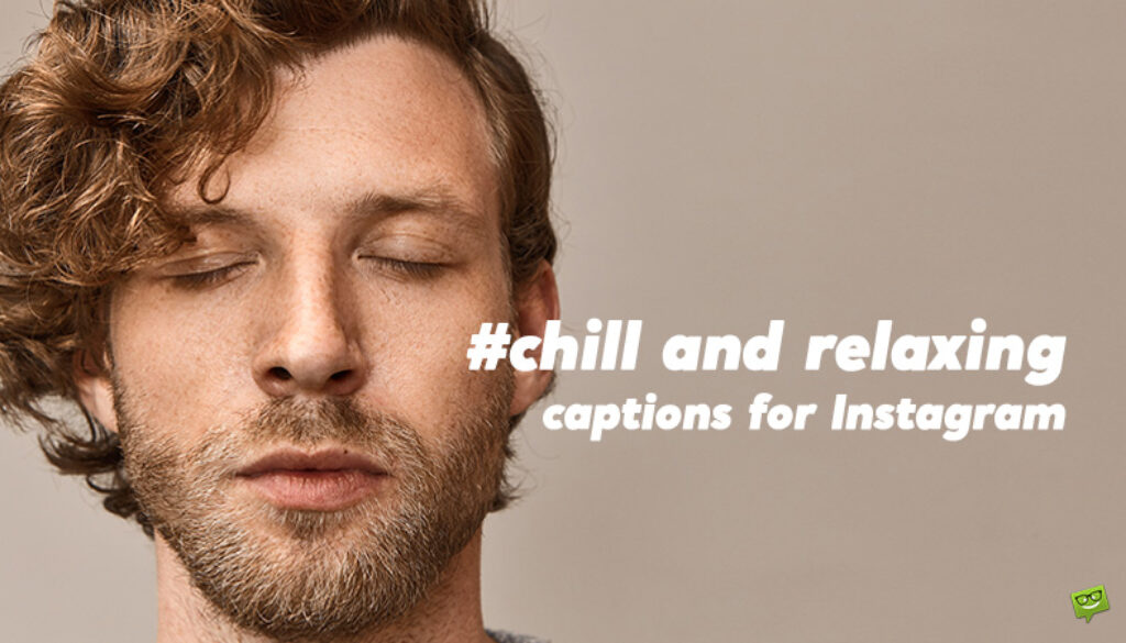 Chill and relaxing captions for instagram.
