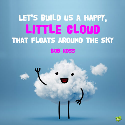 Funny cloud quote by Bob Ross to note and share.