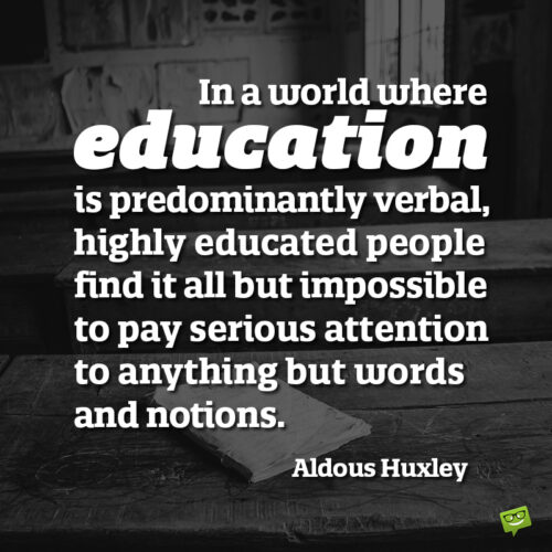 Aldous Huxley education quote to make you think.