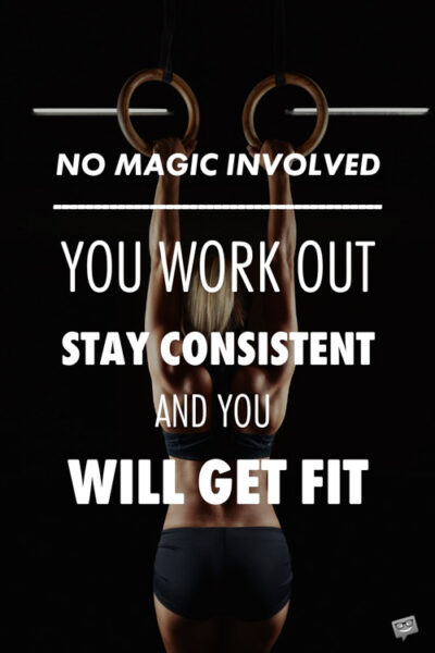 No magic involved. You work out, stay consistent and you will get fit.
