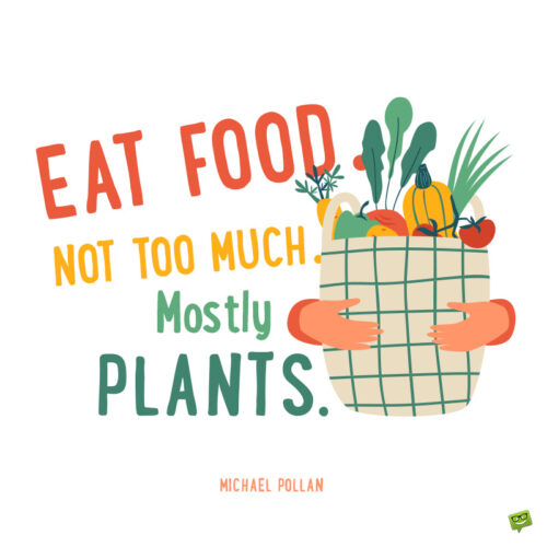 Famous food quote to have as a guide to healthy eating.