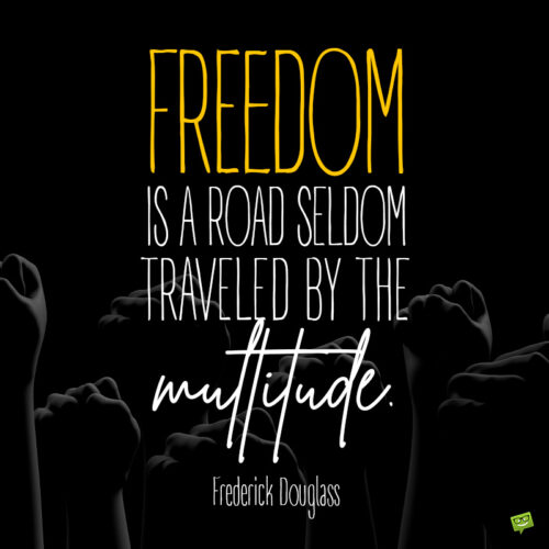 Frederick Douglass quote about freedom to inspire you and give you hope to walk further.