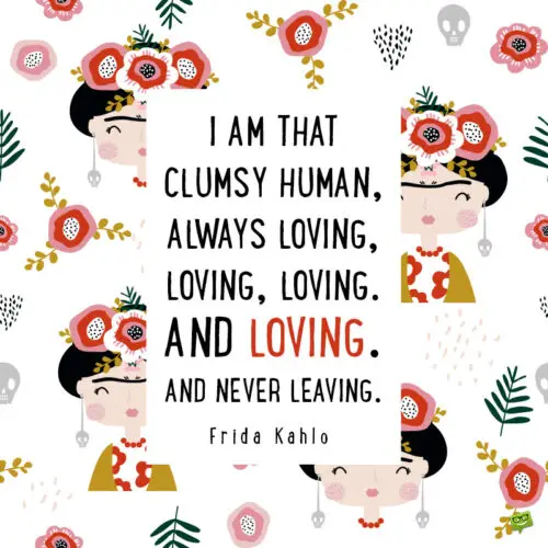 Love quote by Frida Kahlo to give us an insight into her life and character.