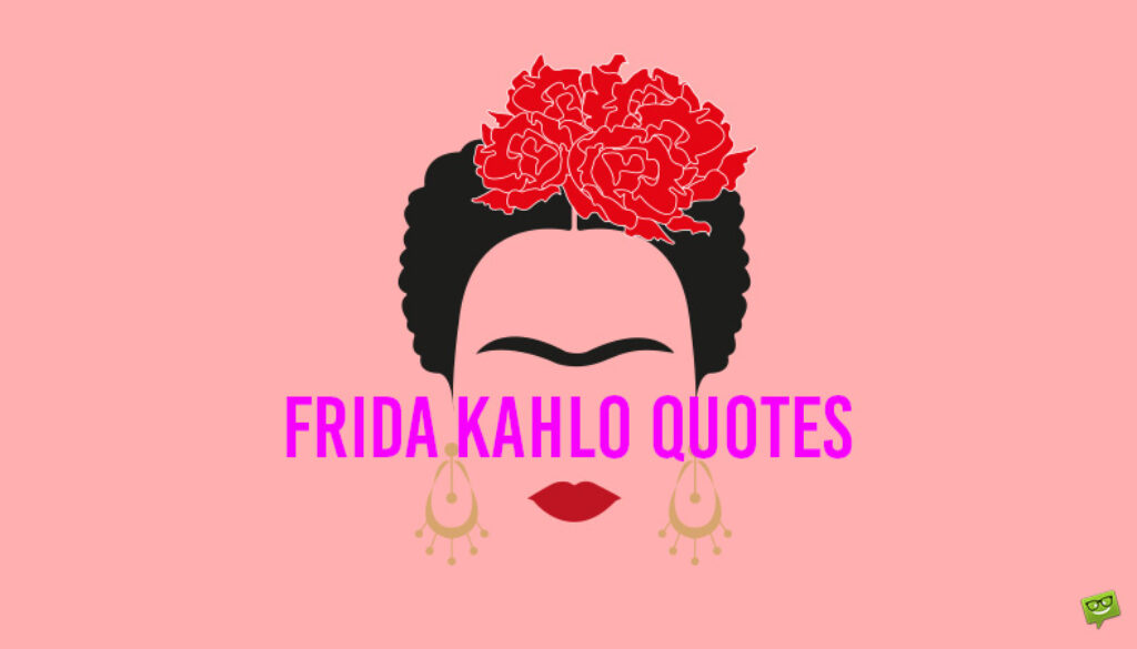 Frida Kahlo Quotes.