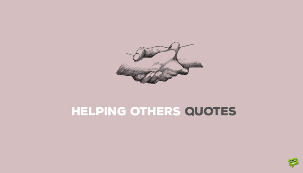 94 Quotes About Helping Others Faith In Humanity Restored