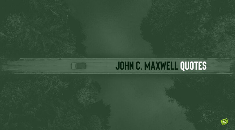 90+ John C. Maxwell Quotes on Growth, Teamwork and Change