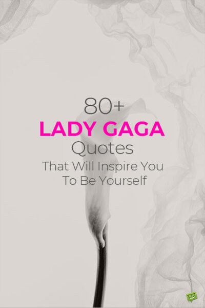 80+ Lady Gaga Quotes That Will Inspire You To Be Yourself.