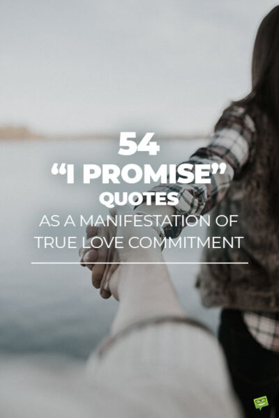 54 "I Promise" Quotes as a Manifestation of True Love Commitment