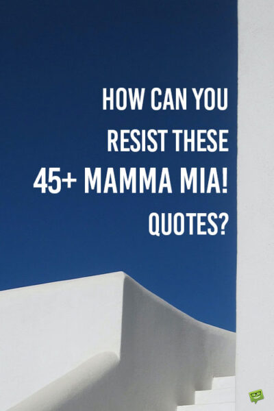 How Can You Resist These 45+ Mamma Mia Quotes? 