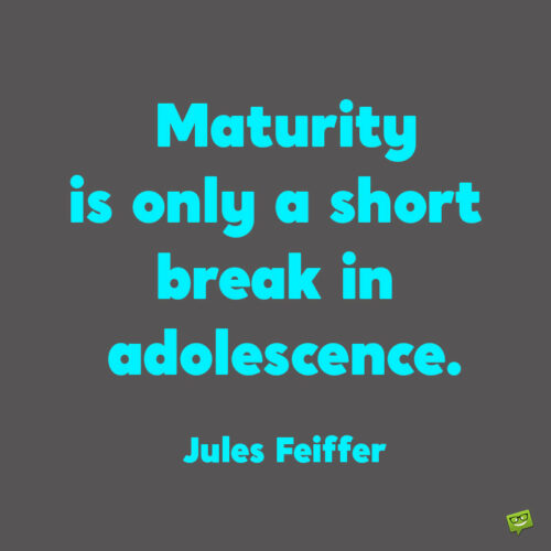 Funny maturity quote to note and share.