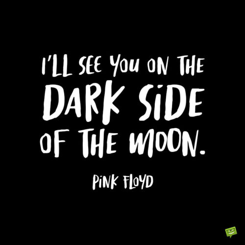 Dark Side of the Moon quote by Pink Floyd.