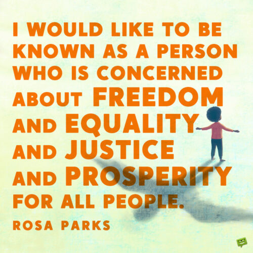 Justice quote by Rosa Parks to note and share.