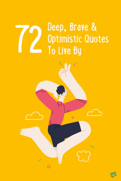 72 Deep, Brave & Optimistic Quotes To Live By