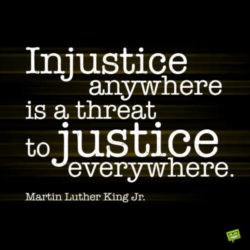 Injustice and racism quote to give you food for thought.