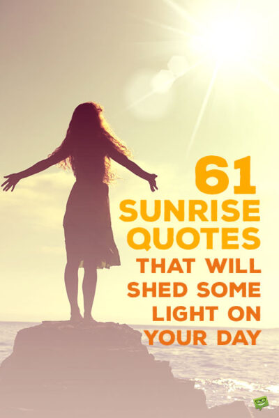 61 Sunrise Quotes That Will Shed Some Light on Your Day.