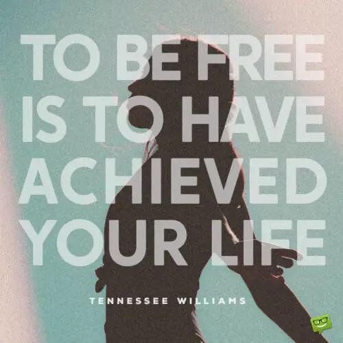 Tennessee Williams quote for inspiration about freedom.
