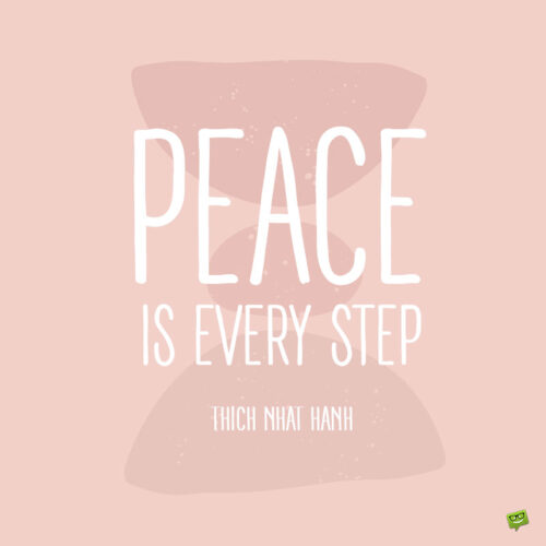 Thich Nhat Hanh peace quote to note and share.