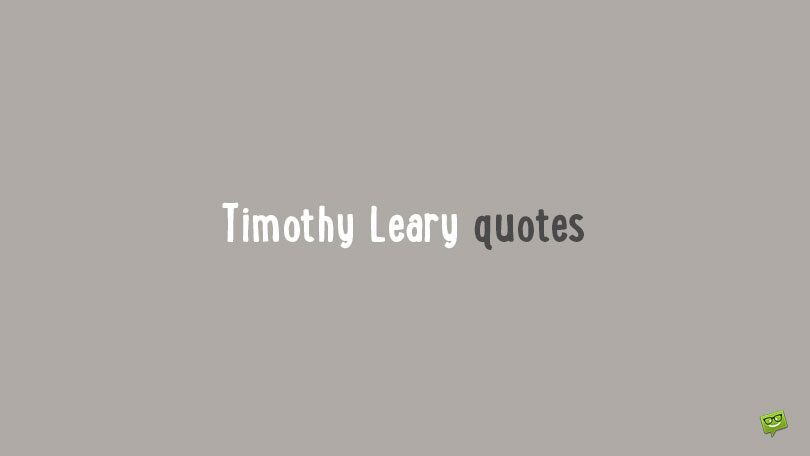 Best 50 Intoxicating Quotes by the Psychologist Timothy Leary