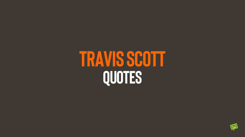 45+1 Travis Scott Quotes about Love, Life and Internal Conflict
