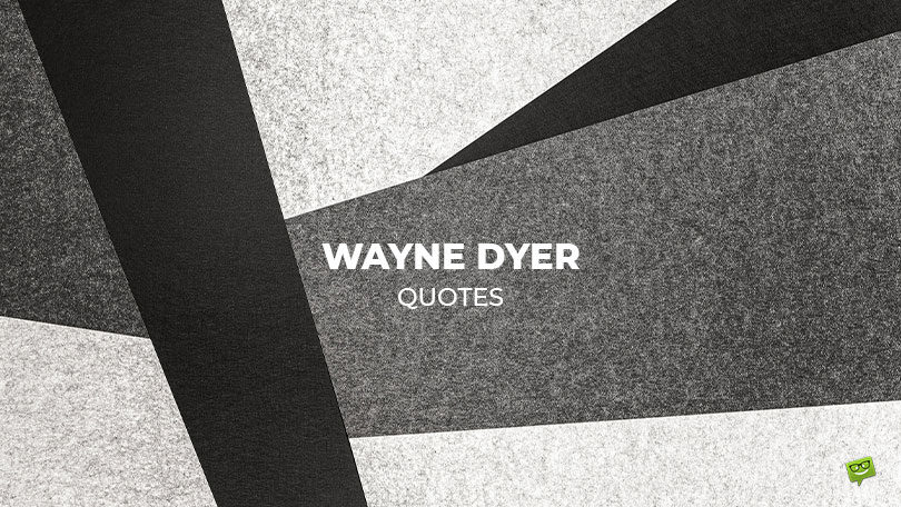77 Wayne Dyer Quotes for a Breakthrough in your Self-development