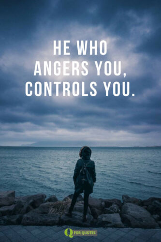He who angers you, controls you.