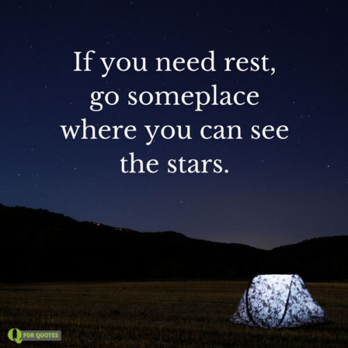 If you need rest, go someplace where you can see the stars. 