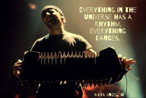 Everything in the universe has rhythm, everything dances. Maya Angelou.