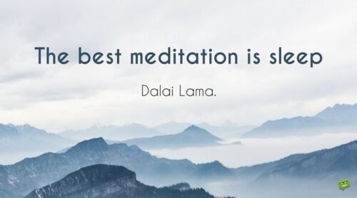 The best meditation is sleep. Dalai Lama.