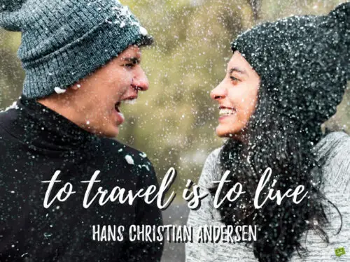 To travel is to live. Hans Christian Andersen