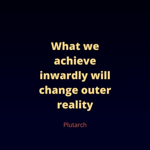 What we achieve inwardly will change outer reality. Plutarch. 