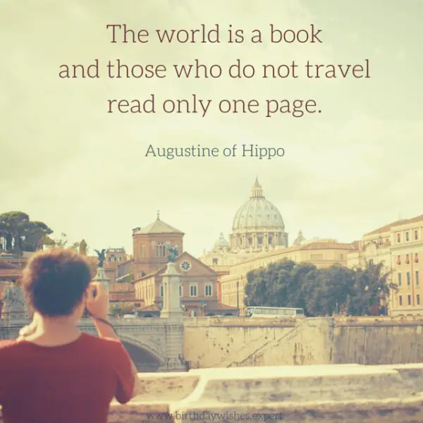 `The world is a book and those who do not travel read only one page. Augustine of Hippo. 