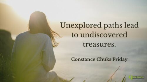 Unexplored paths lead to undiscovered treasures. Constance Chuks Friday