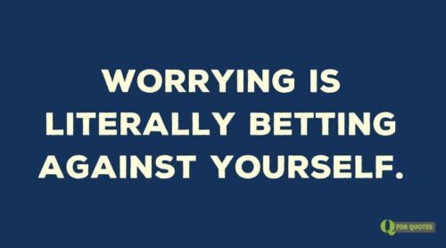 Worrying is literally betting against yourself. 