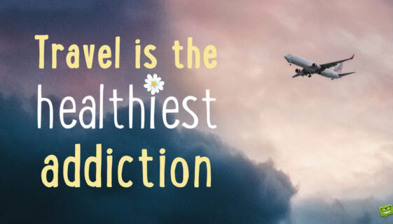 Travel is the healthiest addiction. Travel quotes.