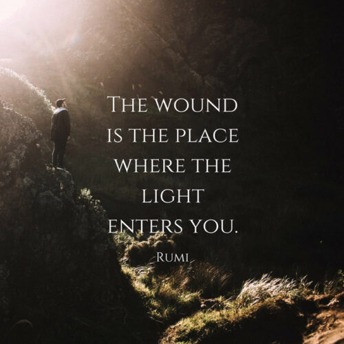The wound is the place where the light enters you. Rumi