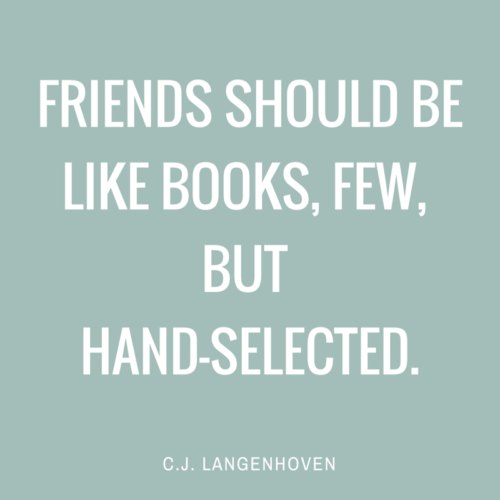 Friends should be like books, few, but hand-selected. C.J.Langenhoven
