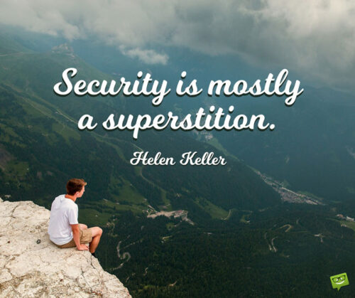 Security is mostly a superstition. Helen Keller