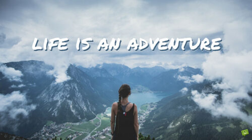 Life is an adventure.