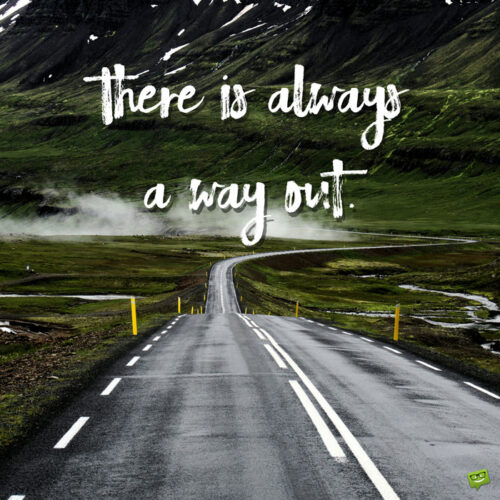There is always a way out.