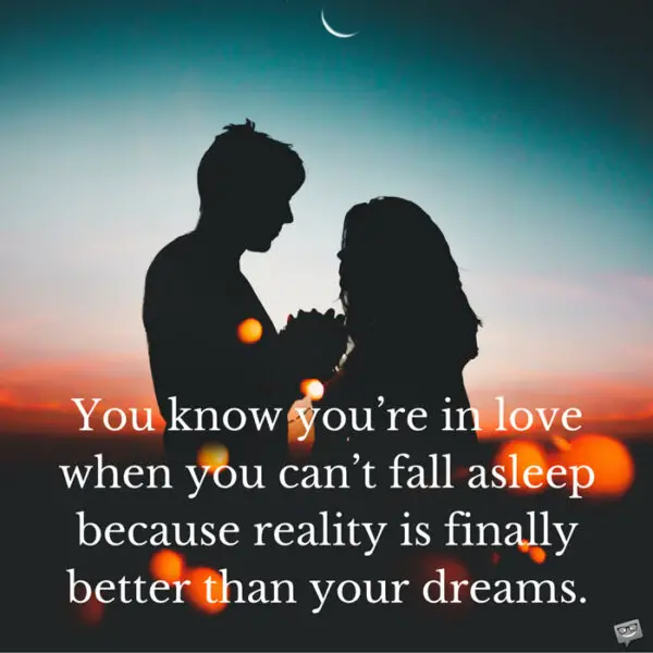 You know you're in love when you can't fall asleep because reality is finally better than your dreams. Dr. Seuss.