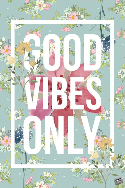 Good Vibes Only.