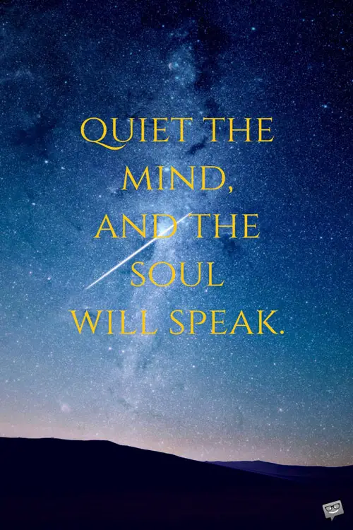 quiet the mind, and the soul will speak.