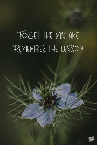 Forget the mistake. Remember the lesson.